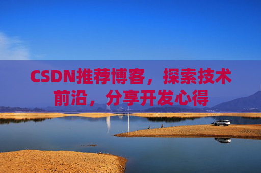 CSDN推荐博客，探索技术前沿，分享开发心得